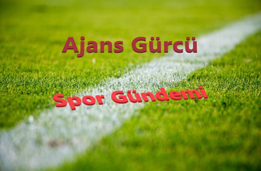 ajans gürcü spor gündemi